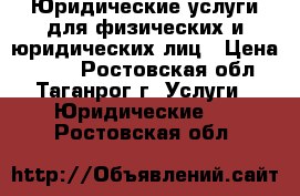 Юридические услуги для физических и юридических лиц › Цена ­ 500 - Ростовская обл., Таганрог г. Услуги » Юридические   . Ростовская обл.